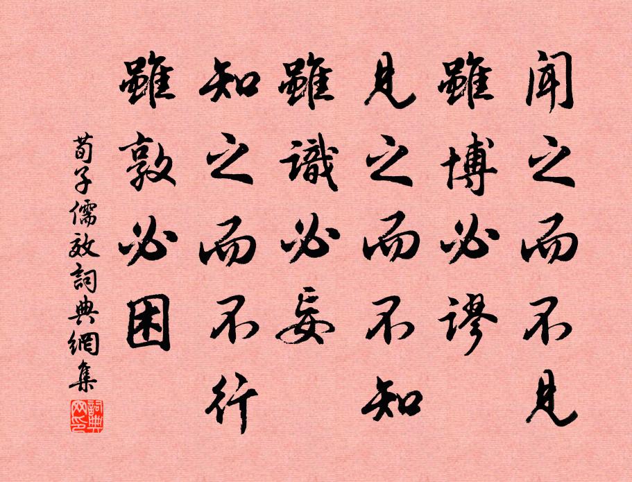 荀子闻之而不见，虽博必谬；见之而不知，虽识必妄；知之而不行，虽敦必困。书法作品欣赏