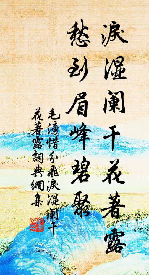 毛滂泪湿阑干花著露，愁到眉峰碧聚。书法作品欣赏