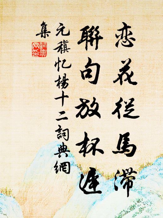 元稹恋花从马滞，联句放杯迟书法作品欣赏