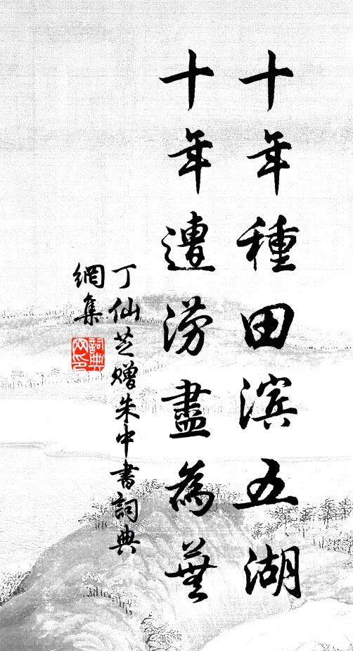 丁仙芝十年种田滨五湖，十年遭涝尽为芜书法作品欣赏