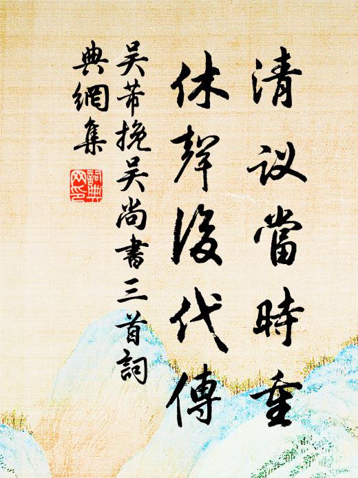 吴芾清议当时重，休声后代传书法作品欣赏