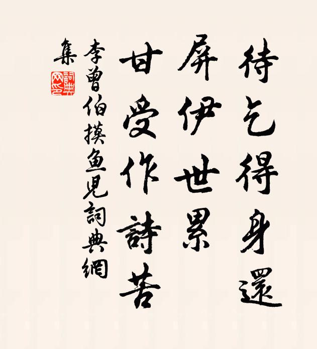 李曾伯待乞得身还，屏伊世累，甘受作诗苦书法作品欣赏