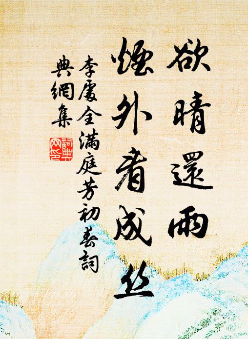 李处全欲晴还雨，烟外看成丝书法作品欣赏