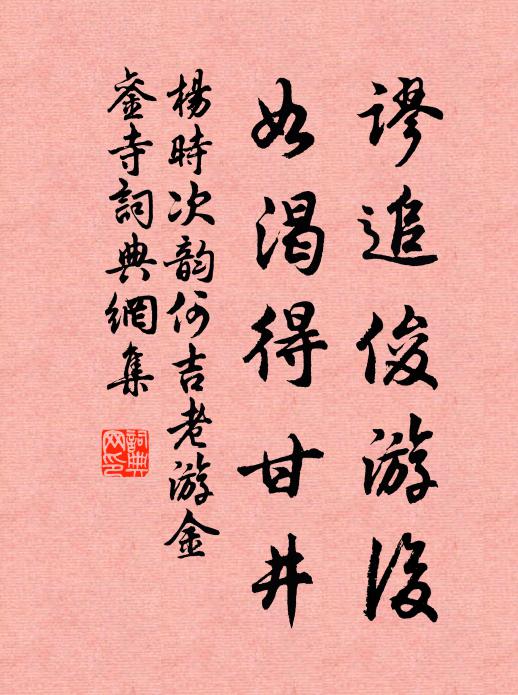 杨时谬追俊游后，如渴得甘井书法作品欣赏