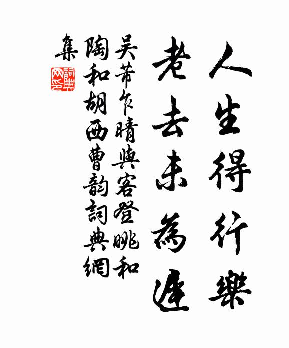 吴芾人生得行乐，老去未为迟书法作品欣赏