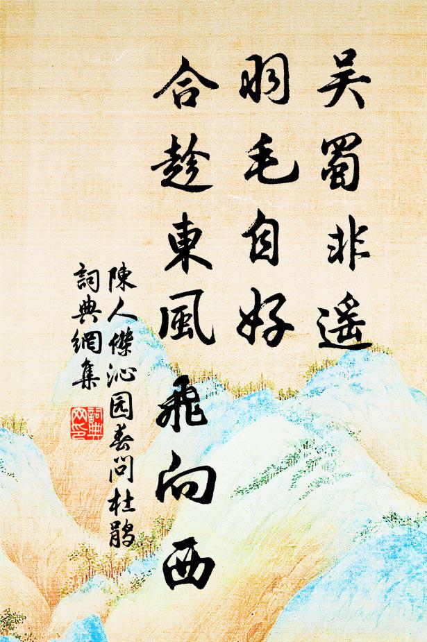 陈人杰吴蜀非遥，羽毛自好，合趁东风飞向西书法作品欣赏