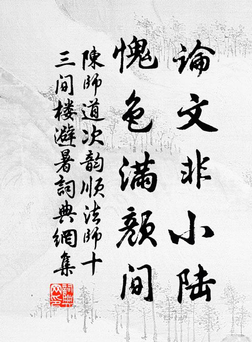 陈师道论文非小陆，愧色满颜间书法作品欣赏