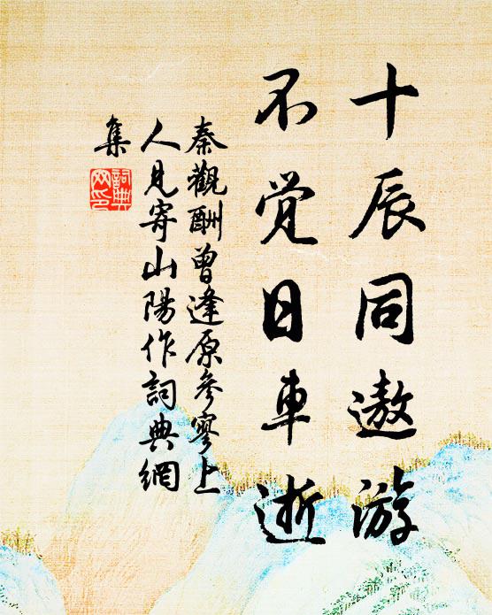 秦观十辰同遨游，不觉日车逝书法作品欣赏