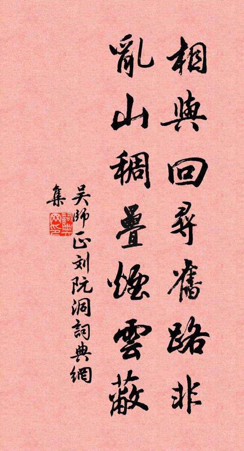 吴师正相与回寻旧路非，乱山稠叠烟云蔽书法作品欣赏