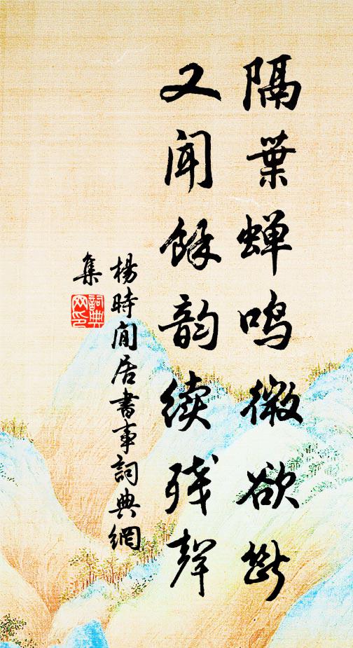 杨时隔叶蝉鸣微欲断，又闻余韵续残声书法作品欣赏