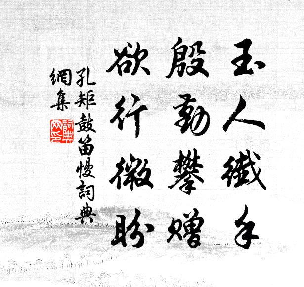 孔矩玉人纤手，殷勤攀赠，欲行微盼书法作品欣赏