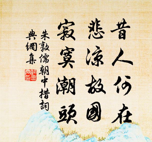 朱敦儒昔人何在，悲凉故国，寂寞潮头书法作品欣赏