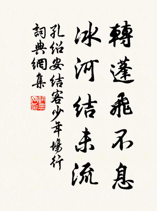 孔绍安转蓬飞不息，冰河结未流书法作品欣赏