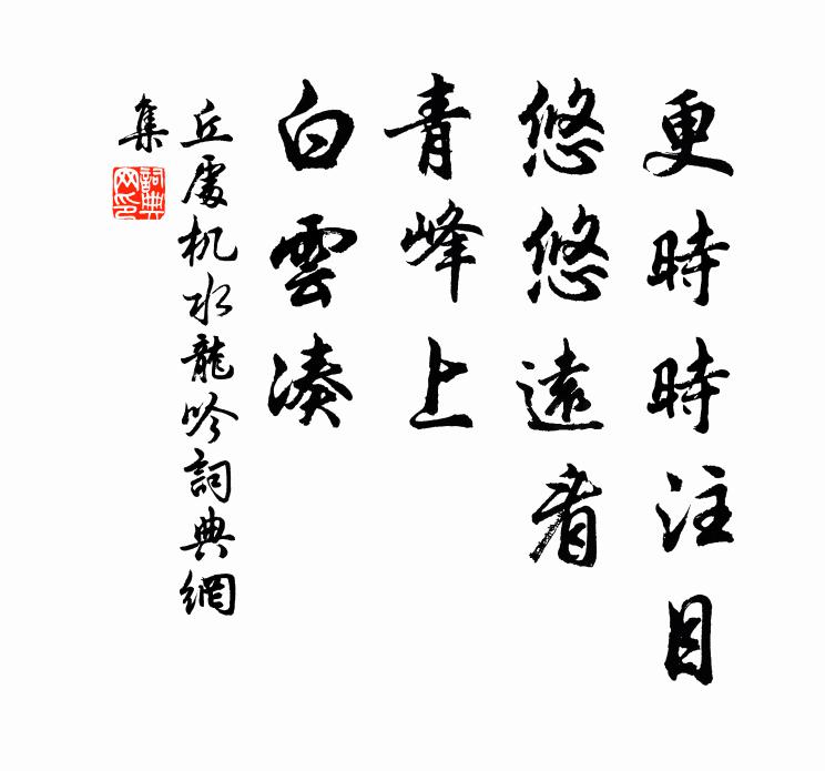 丘处机更时时注目，悠悠远看，青峰上，白云凑书法作品欣赏