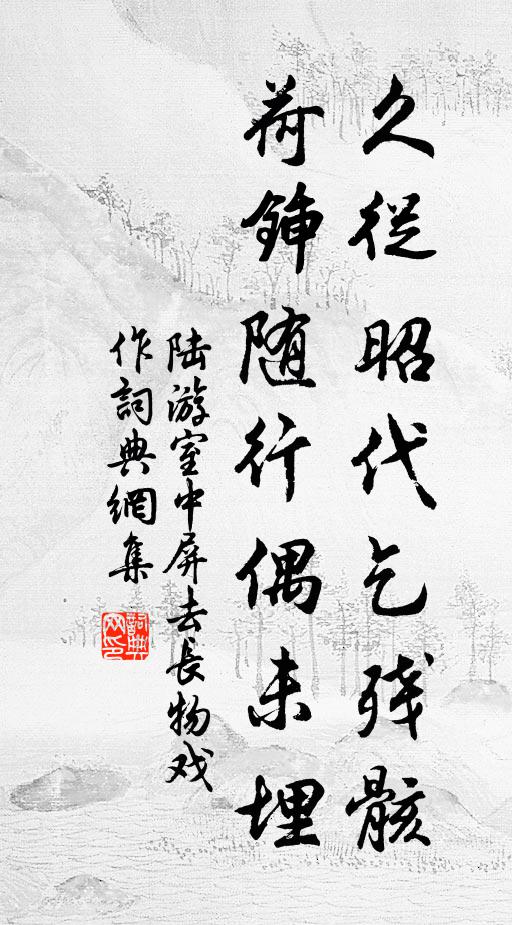 陆游久从昭代乞残骸，荷锸随行偶未埋书法作品欣赏