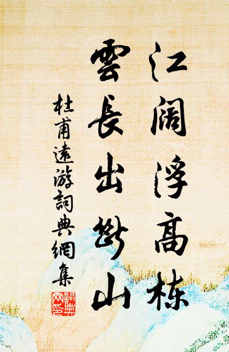 杜甫江阔浮高栋，云长出断山书法作品欣赏