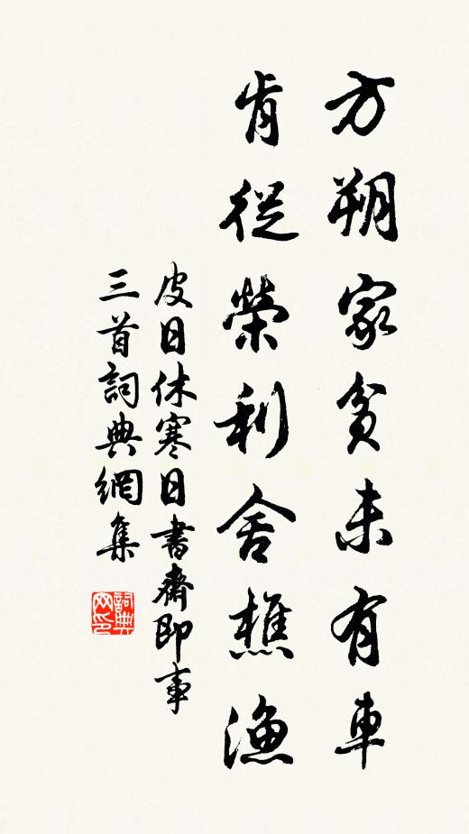 皮日休方朔家贫未有车，肯从荣利舍樵渔书法作品欣赏