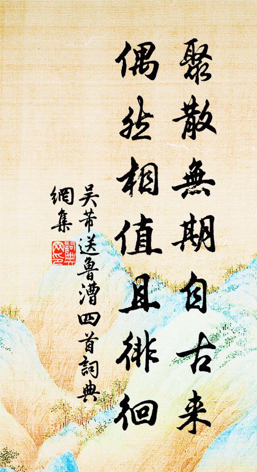 吴芾聚散无期自古来，偶然相值且徘徊书法作品欣赏