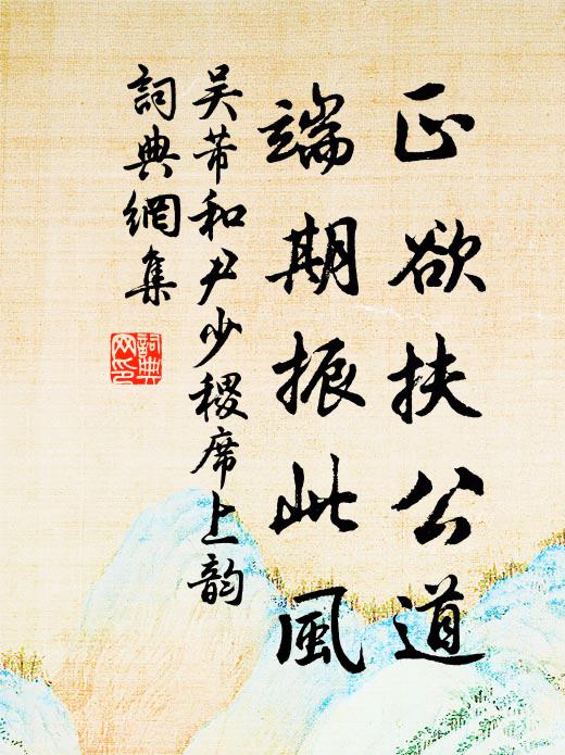 吴芾正欲扶公道，端期振此风书法作品欣赏