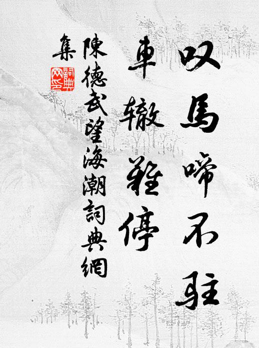 陈德武叹马啼不驻，车辙难停书法作品欣赏