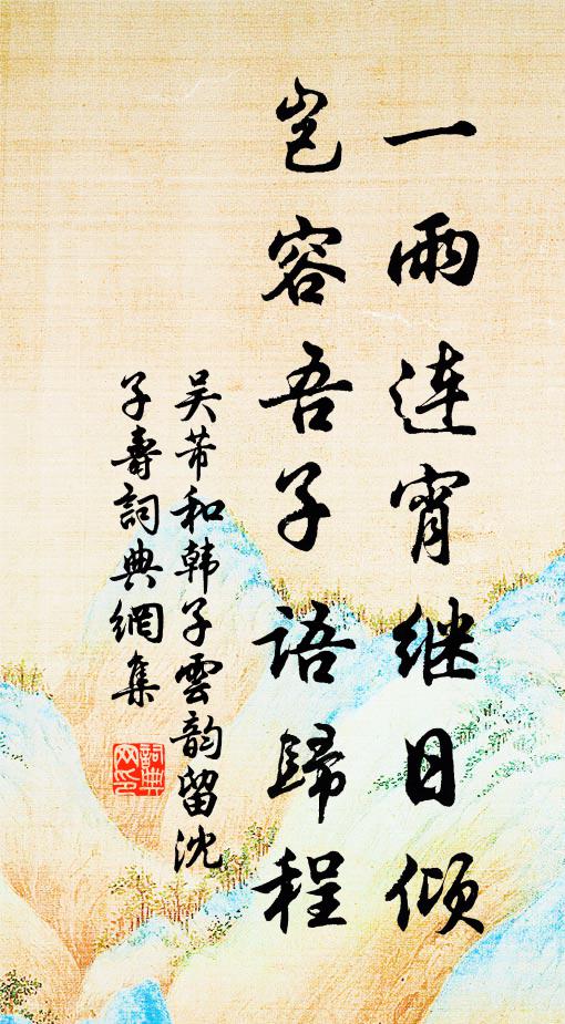 吴芾一雨连宵继日倾，岂容吾子语归程书法作品欣赏