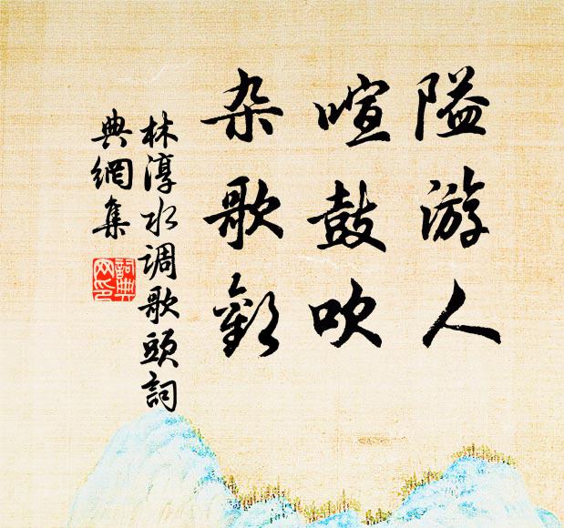 林淳隘游人，喧鼓吹，杂歌欢书法作品欣赏