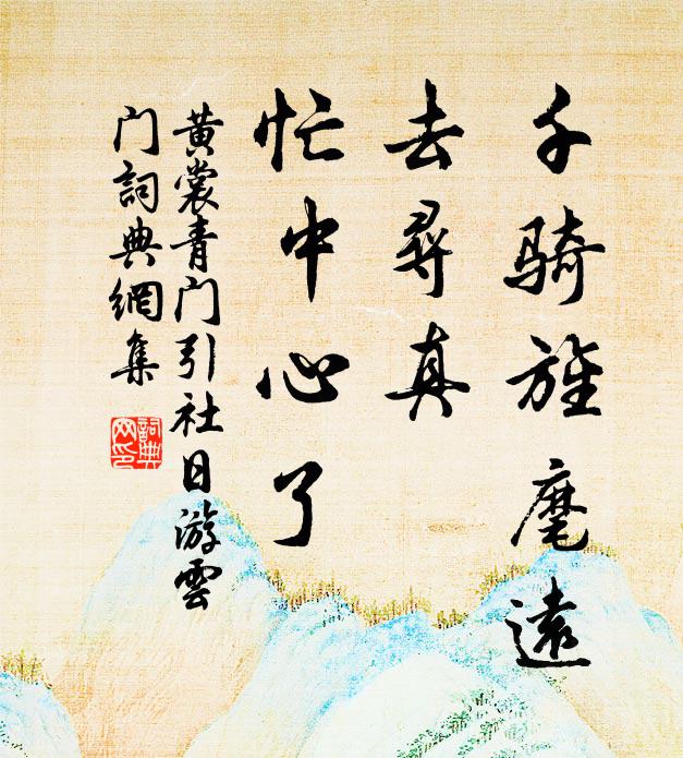 黄裳千骑旌麾远，去寻真、忙中心了书法作品欣赏