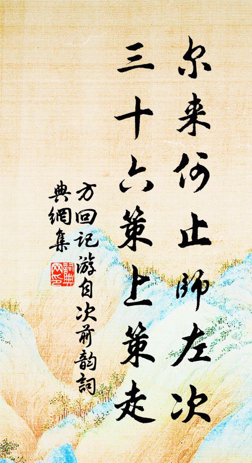 方回尔来何止师左次，三十六策上策走书法作品欣赏