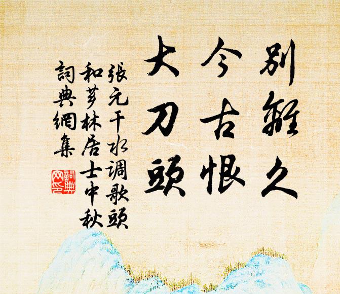 张元干别离久，今古恨，大刀头书法作品欣赏