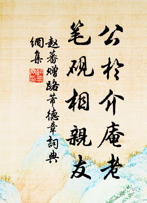 赵蕃公于介庵老，笔砚相亲友书法作品欣赏