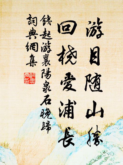 钱起游目随山胜，回桡爱浦长书法作品欣赏