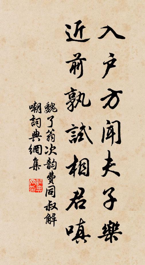 魏了翁入户方闻夫子乐，近前孰试相君嗔书法作品欣赏