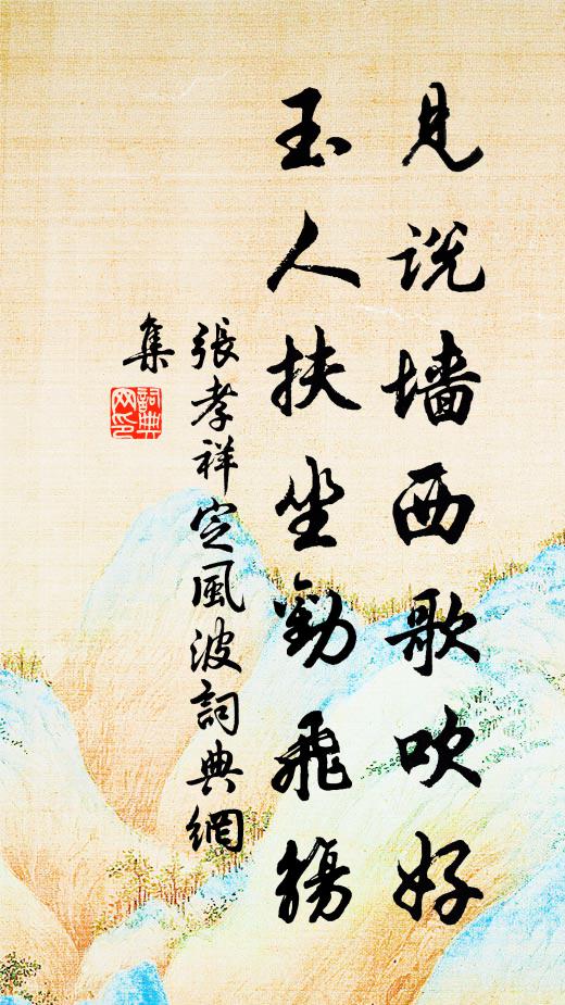 张孝祥见说墙西歌吹好，玉人扶坐劝飞觞书法作品欣赏