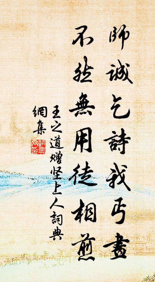 王之道师诚乞诗我丐画，不然无用徒相煎书法作品欣赏