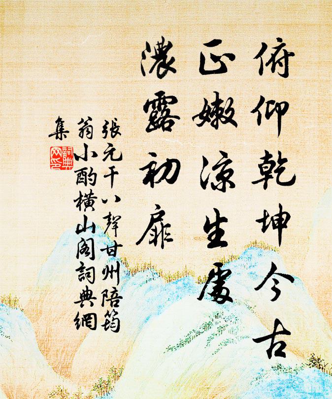 张元干俯仰乾坤今古，正嫩凉生处，浓露初扉书法作品欣赏