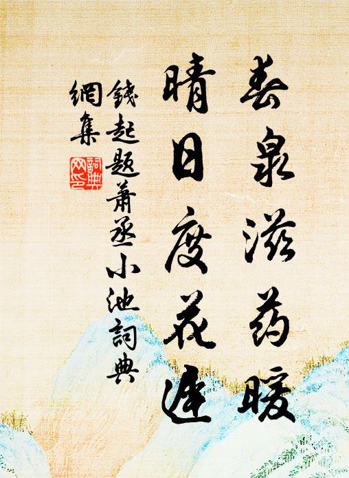 钱起春泉滋药暖，晴日度花迟书法作品欣赏